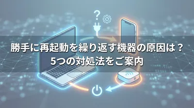 勝手に再起動を繰り返す機器の原因は？5つの対処法をご案内