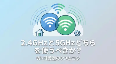2.4GHzと5GHzどちらを使うべきか？Wi-Fi設定の3つのコツ
