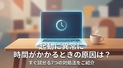 起動に異常に時間がかかるときの原因は？すぐ試せる7つの対処法をご紹介