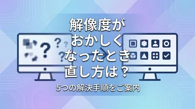 解像度がおかしくなったとき 直し方は？5つの解決手順をご案内