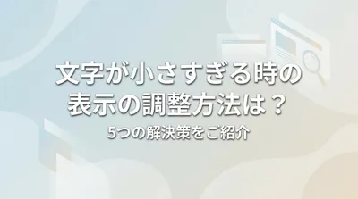文字が小さすぎる時の表示の調整方法は？5つの解決策をご紹介