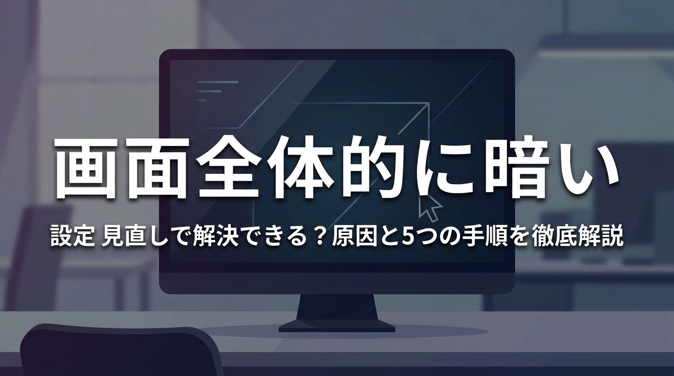 画面 全体的に 暗い 設定 見直しで解決できる？原因と5つの手順を徹底解説