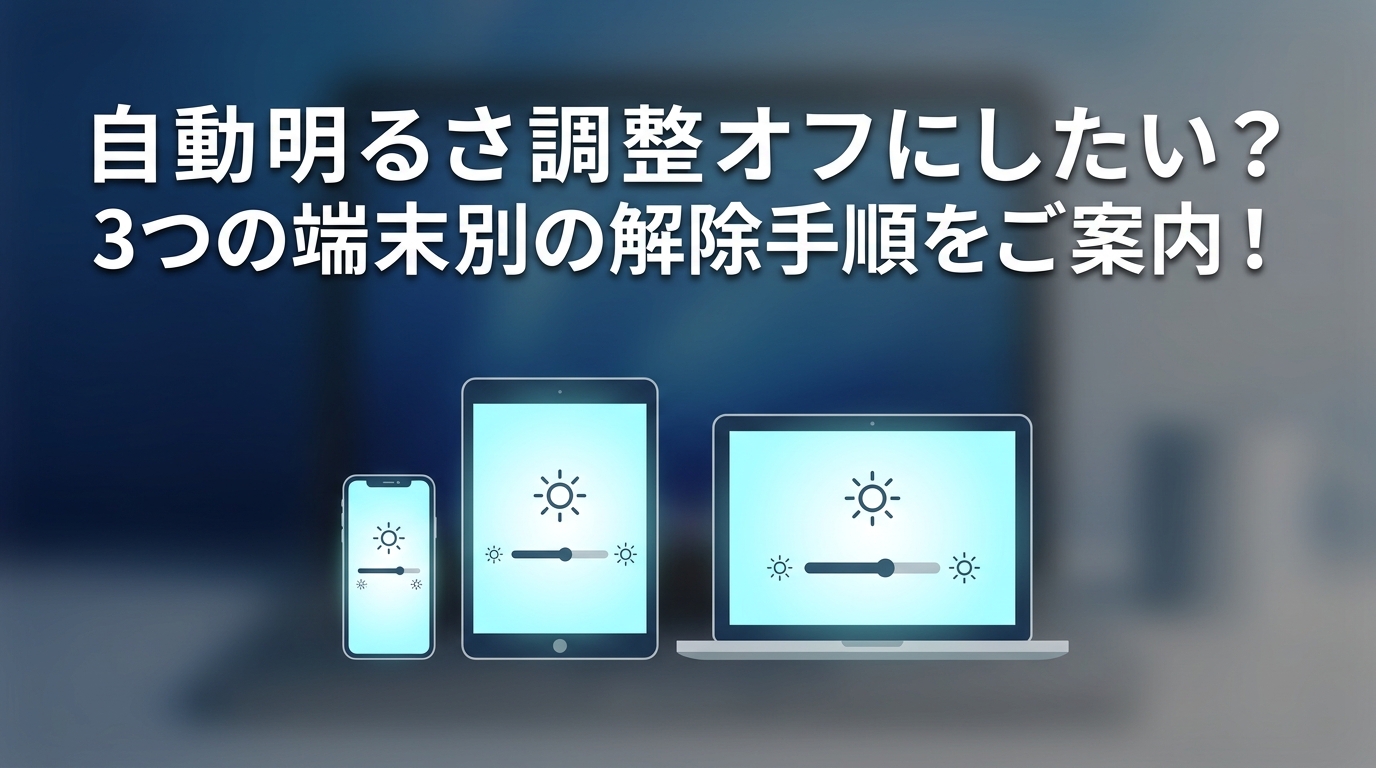 自動 明るさ 調整 オフにしたい？3つの端末別の解除手順をご案内！