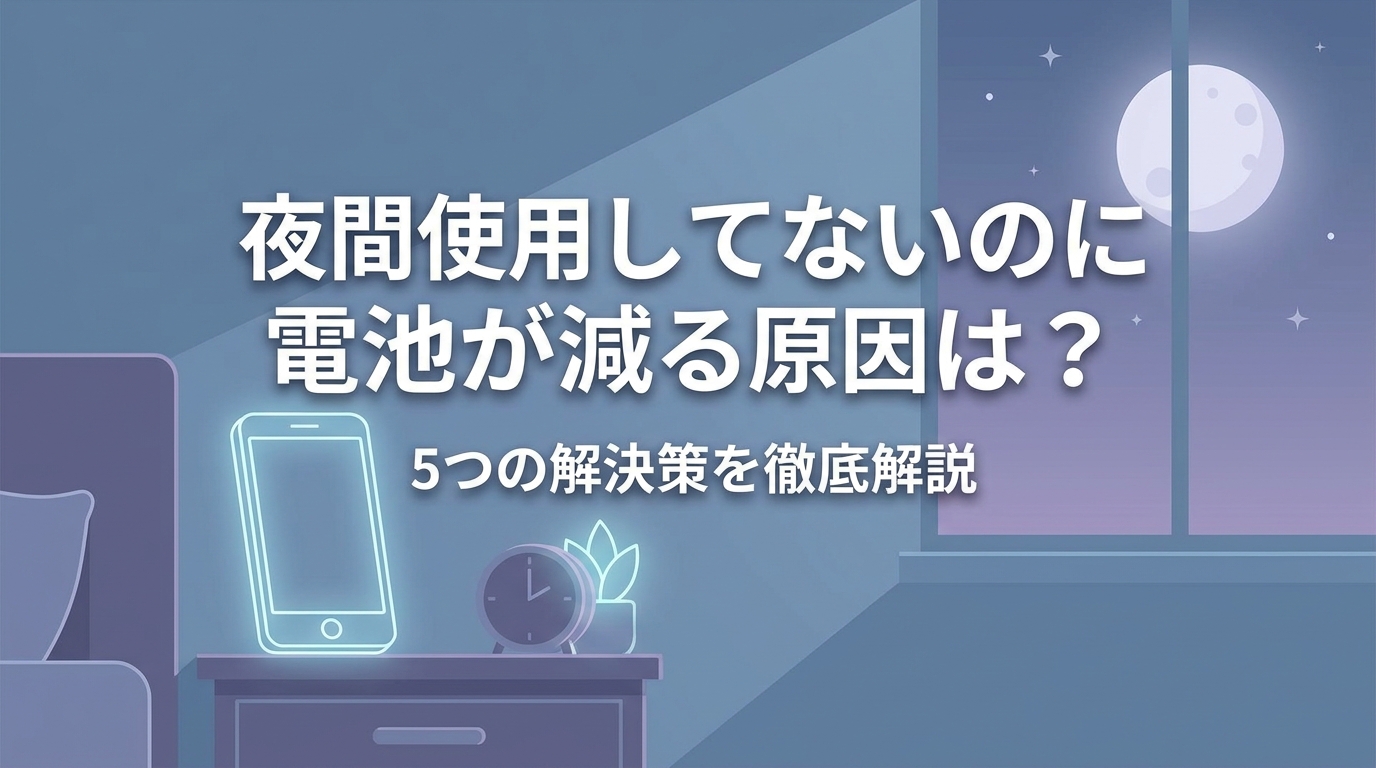 夜間使用してないのに電池が減る原因は？5つの解決策を徹底解説