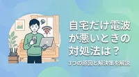自宅だけ電波が悪いときの対処法は？3つの原因と解決策を解説