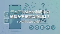 デュアルSIMを利用中の通信が不安定な原因は？5つの対処法をご紹介！