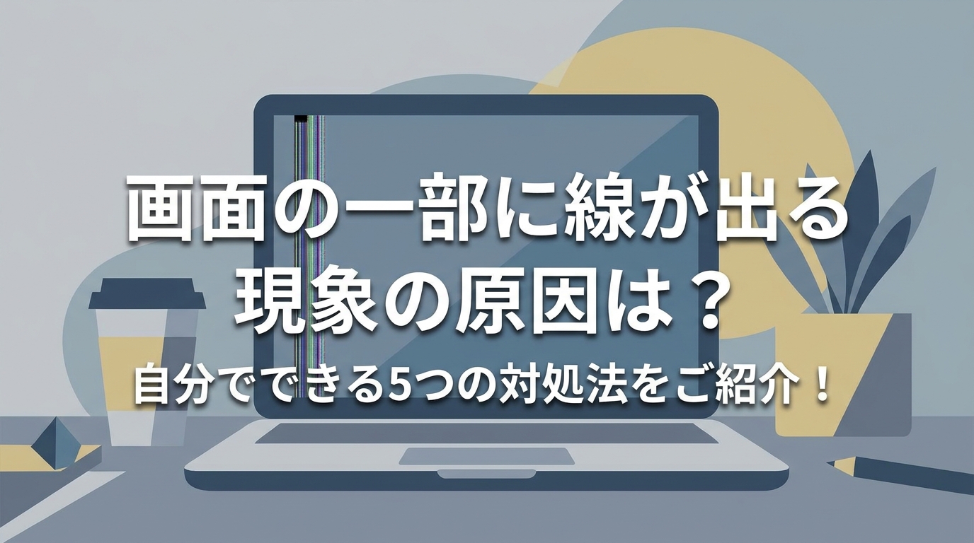 画面の一部に線が出る現象の原因は?自分でできる5つの対処法をご紹介!