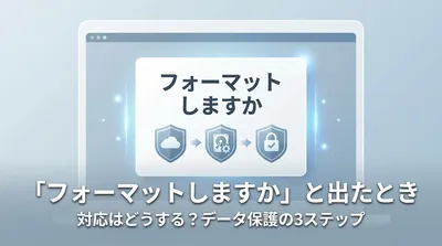 「フォーマット しますか」 と出たとき 対応はどうする？データ保護の3ステップ