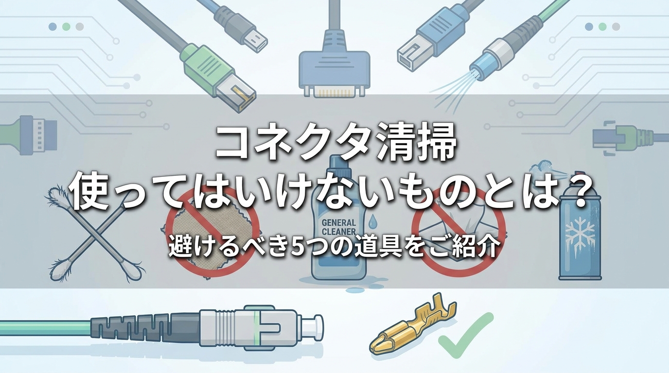 コネクタ清掃 使ってはいけないものとは？避けるべき5つの道具をご紹介