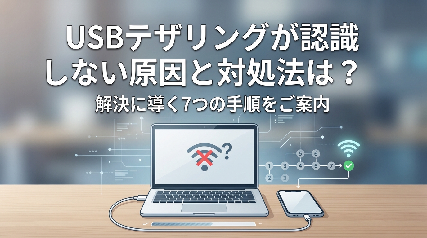 USBテザリングが認識しない原因と対処法は？解決に導く7つの手順をご案内