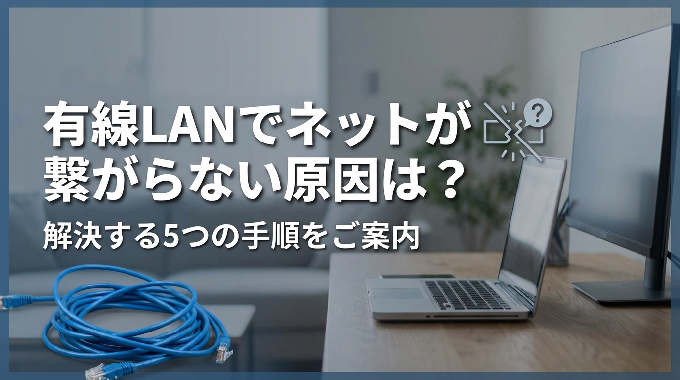 有線LANでネットが繋がらない原因は？解決する5つの手順をご案内