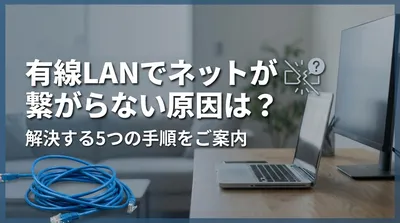 有線LANでネットが繋がらない原因は？解決する5つの手順をご案内