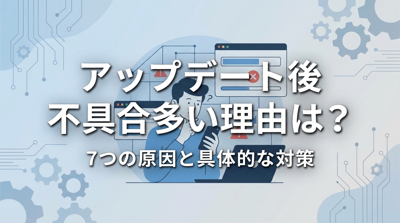 アップデート後 不具合 多い 理由は？7つの原因と具体的な対策
