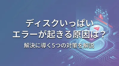 ディスクいっぱい エラーが起きる原因は？解決に導く5つの対策を解説